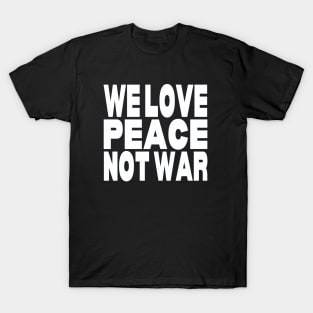 We love peace not war T-Shirt